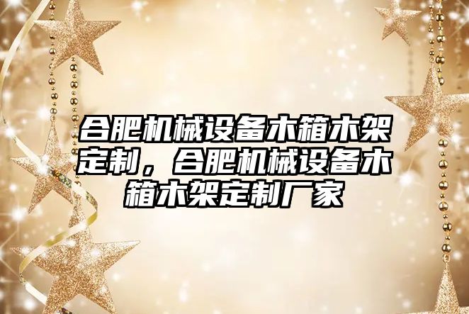 合肥機械設(shè)備木箱木架定制，合肥機械設(shè)備木箱木架定制廠家