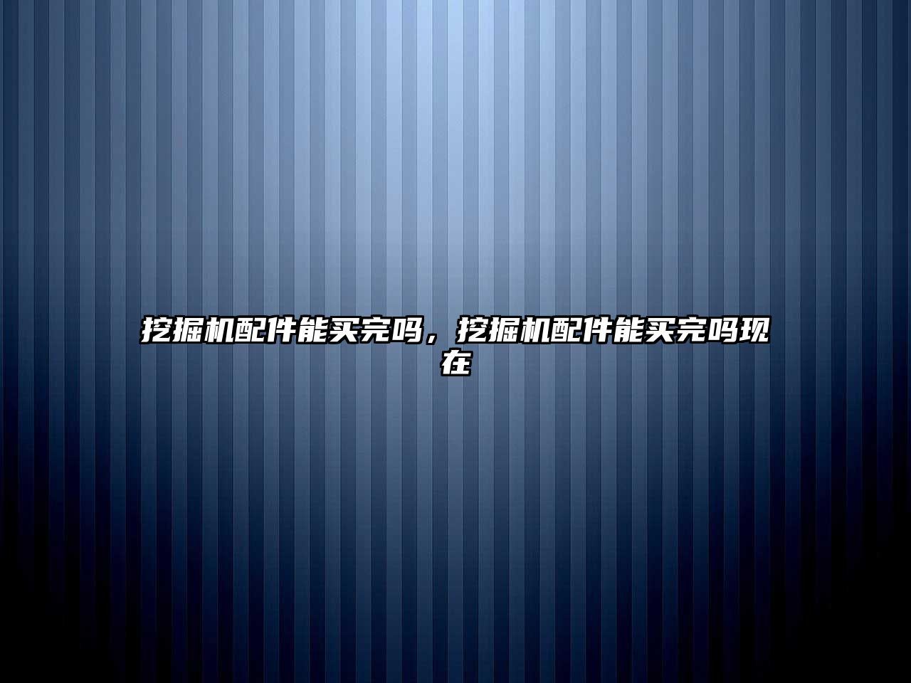 挖掘機(jī)配件能買完嗎，挖掘機(jī)配件能買完嗎現(xiàn)在