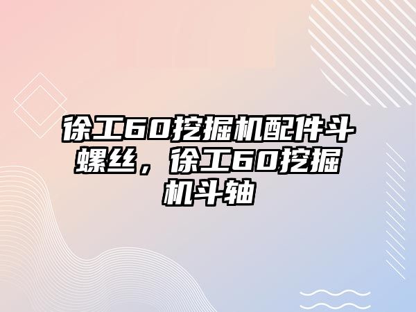 徐工60挖掘機配件斗螺絲，徐工60挖掘機斗軸