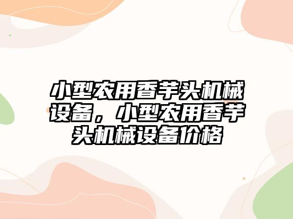 小型農用香芋頭機械設備，小型農用香芋頭機械設備價格
