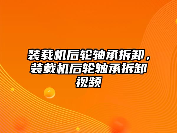 裝載機(jī)后輪軸承拆卸，裝載機(jī)后輪軸承拆卸視頻