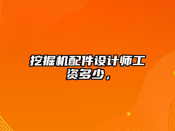 挖掘機(jī)配件設(shè)計師工資多少，