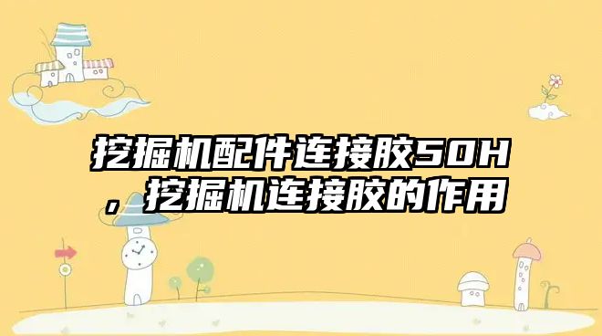 挖掘機配件連接膠50H，挖掘機連接膠的作用