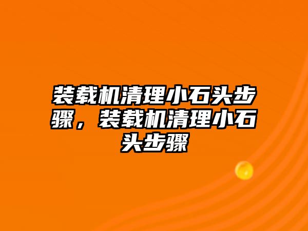 裝載機(jī)清理小石頭步驟，裝載機(jī)清理小石頭步驟