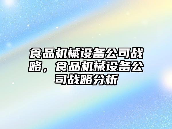 食品機械設備公司戰(zhàn)略，食品機械設備公司戰(zhàn)略分析