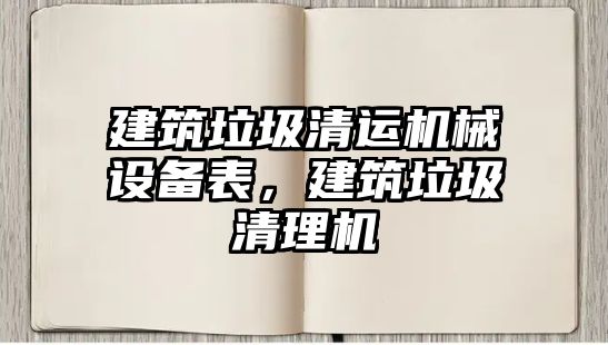 建筑垃圾清運(yùn)機(jī)械設(shè)備表，建筑垃圾清理機(jī)