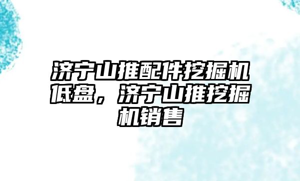 濟寧山推配件挖掘機低盤，濟寧山推挖掘機銷售