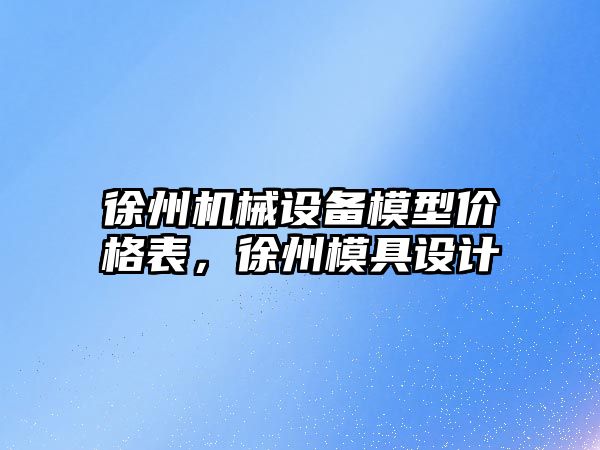 徐州機(jī)械設(shè)備模型價(jià)格表，徐州模具設(shè)計(jì)