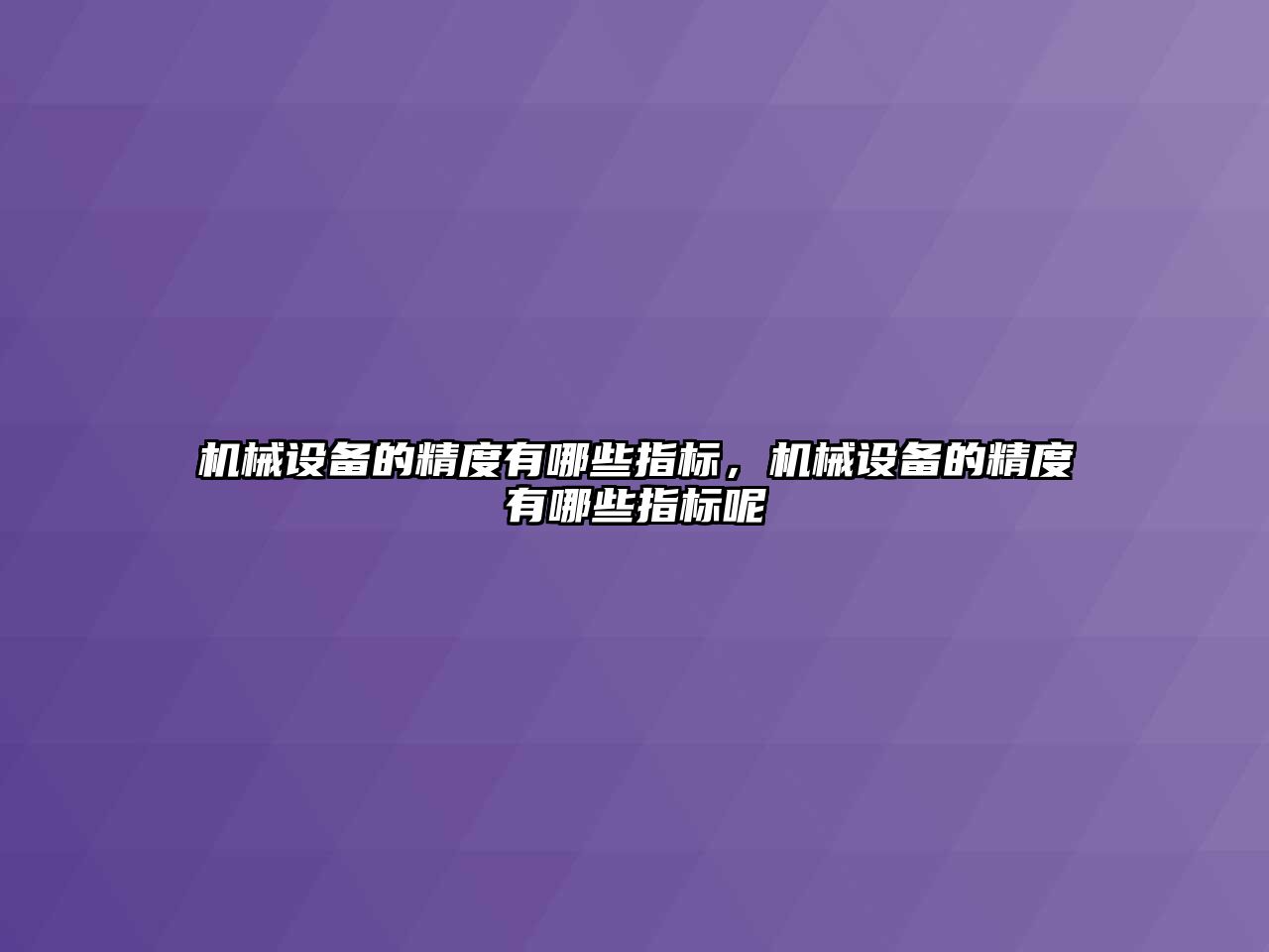 機械設(shè)備的精度有哪些指標(biāo)，機械設(shè)備的精度有哪些指標(biāo)呢