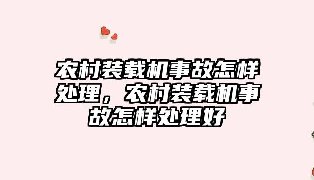 農(nóng)村裝載機事故怎樣處理，農(nóng)村裝載機事故怎樣處理好