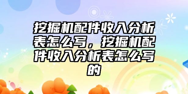 挖掘機(jī)配件收入分析表怎么寫，挖掘機(jī)配件收入分析表怎么寫的