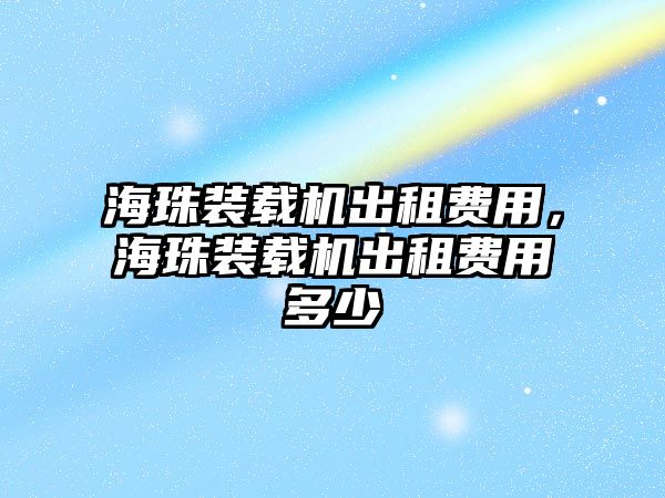 海珠裝載機(jī)出租費(fèi)用，海珠裝載機(jī)出租費(fèi)用多少