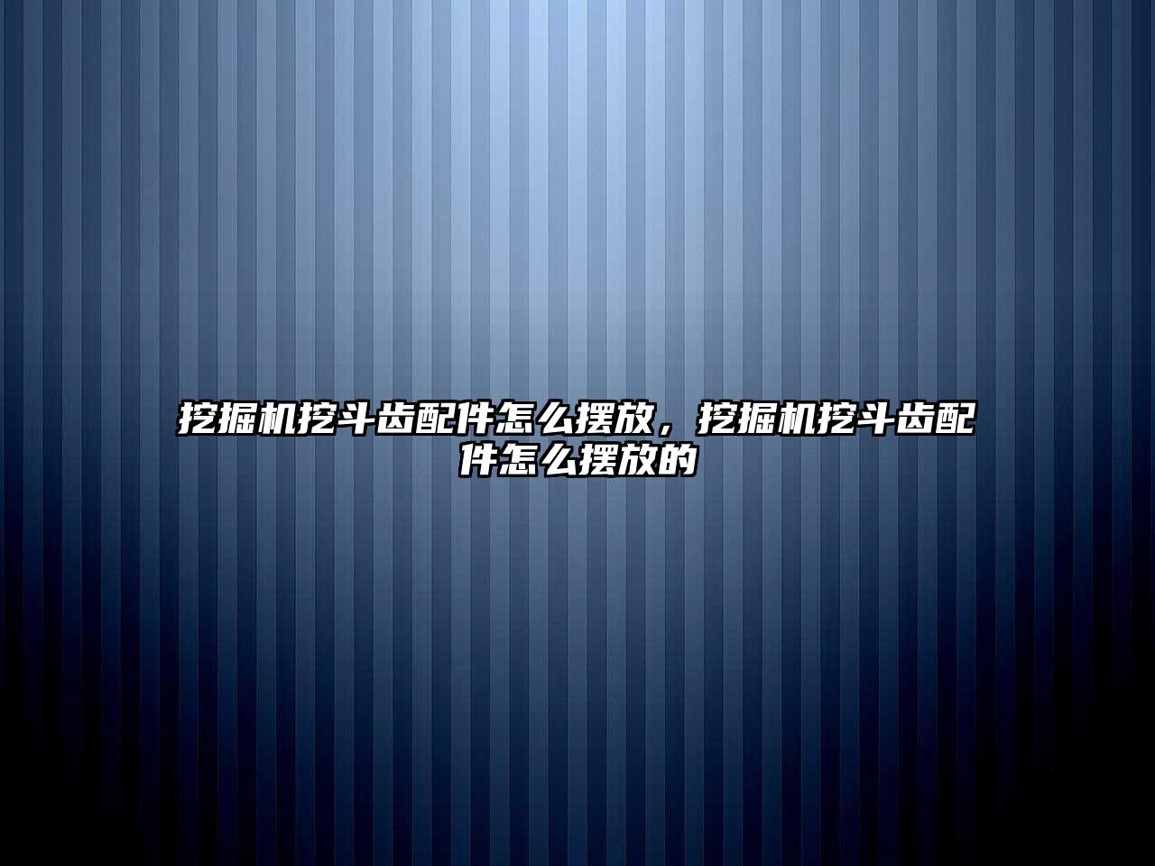 挖掘機(jī)挖斗齒配件怎么擺放，挖掘機(jī)挖斗齒配件怎么擺放的