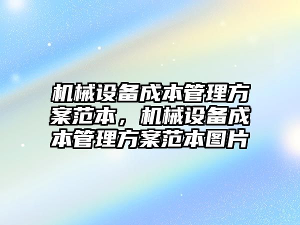 機(jī)械設(shè)備成本管理方案范本，機(jī)械設(shè)備成本管理方案范本圖片
