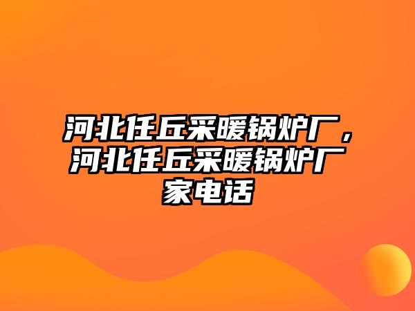 河北任丘采暖鍋爐廠，河北任丘采暖鍋爐廠家電話