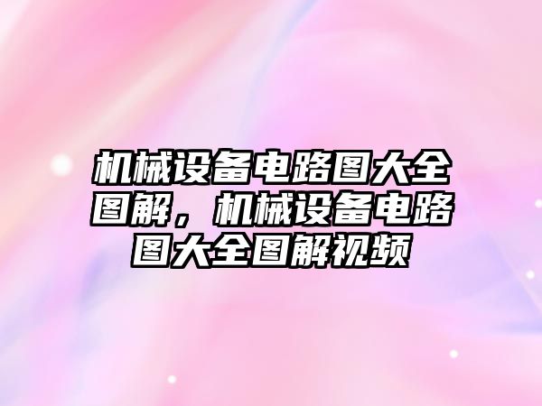 機(jī)械設(shè)備電路圖大全圖解，機(jī)械設(shè)備電路圖大全圖解視頻