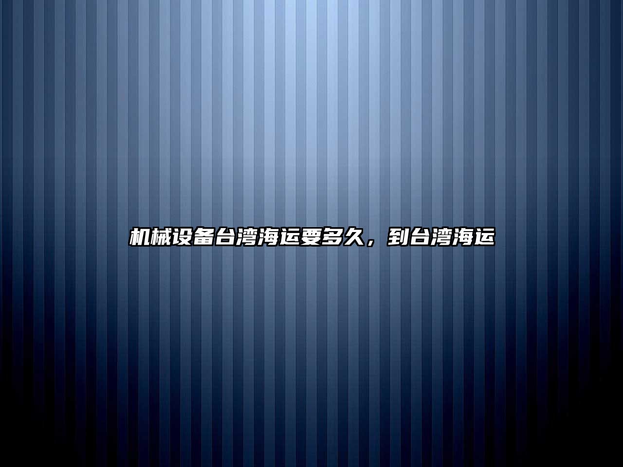 機械設(shè)備臺灣海運要多久，到臺灣海運