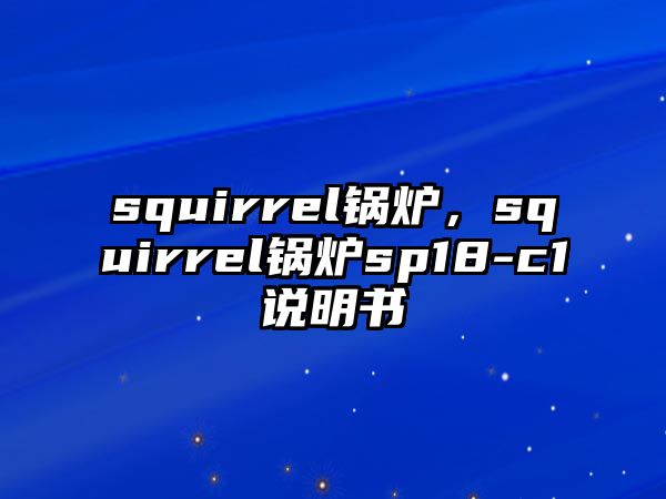 squirrel鍋爐，squirrel鍋爐sp18-c1說(shuō)明書(shū)