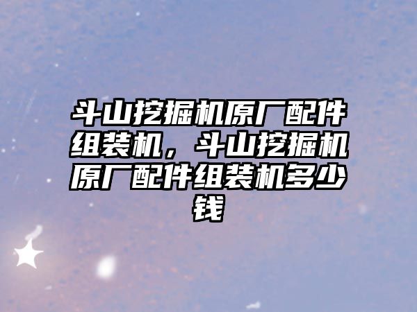 斗山挖掘機(jī)原廠配件組裝機(jī)，斗山挖掘機(jī)原廠配件組裝機(jī)多少錢