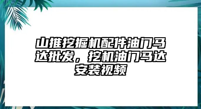 山推挖掘機配件油門馬達(dá)批發(fā)，挖機油門馬達(dá)安裝視頻
