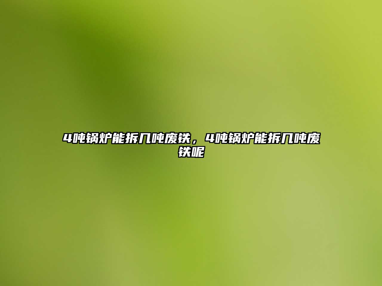 4噸鍋爐能拆幾噸廢鐵，4噸鍋爐能拆幾噸廢鐵呢