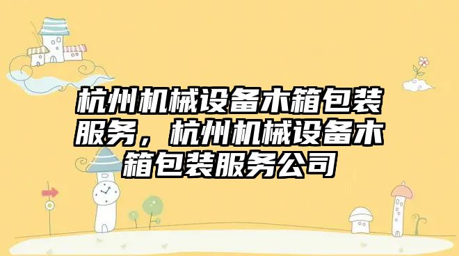 杭州機(jī)械設(shè)備木箱包裝服務(wù)，杭州機(jī)械設(shè)備木箱包裝服務(wù)公司