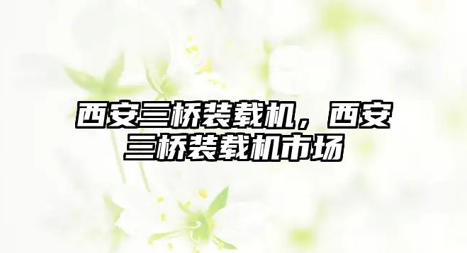 西安三橋裝載機，西安三橋裝載機市場
