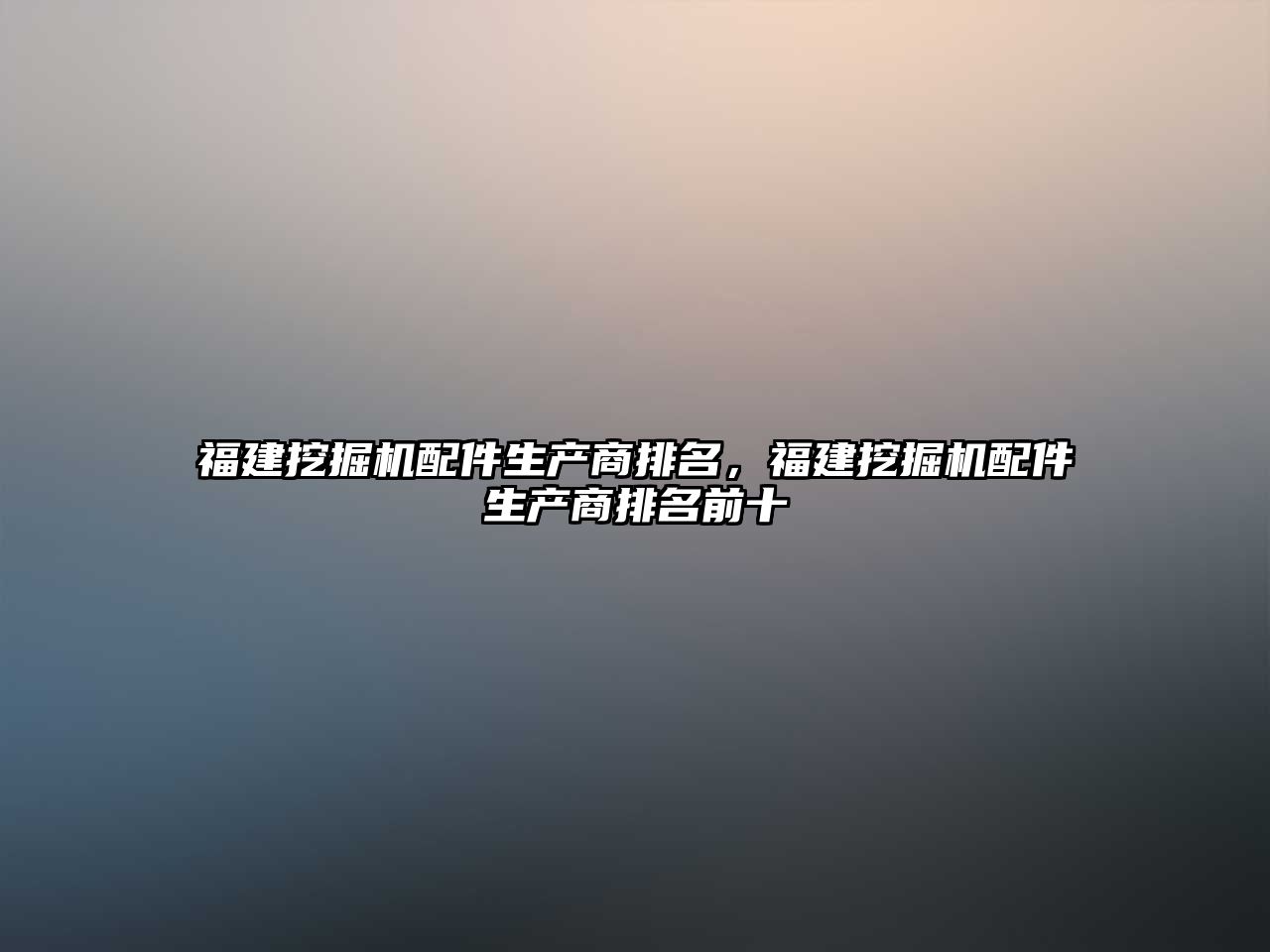 福建挖掘機配件生產(chǎn)商排名，福建挖掘機配件生產(chǎn)商排名前十