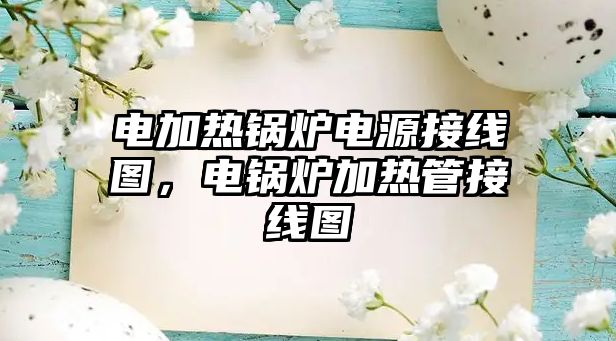 電加熱鍋爐電源接線(xiàn)圖，電鍋爐加熱管接線(xiàn)圖