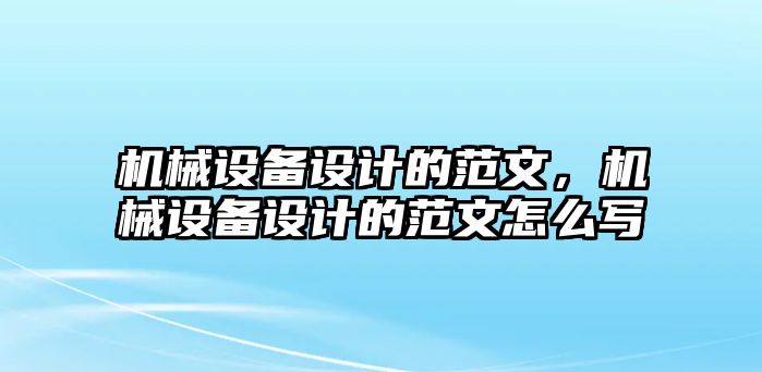 機(jī)械設(shè)備設(shè)計(jì)的范文，機(jī)械設(shè)備設(shè)計(jì)的范文怎么寫(xiě)