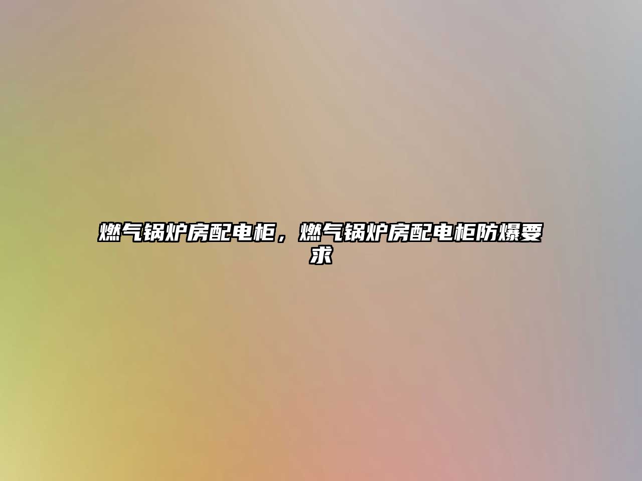 燃氣鍋爐房配電柜，燃氣鍋爐房配電柜防爆要求