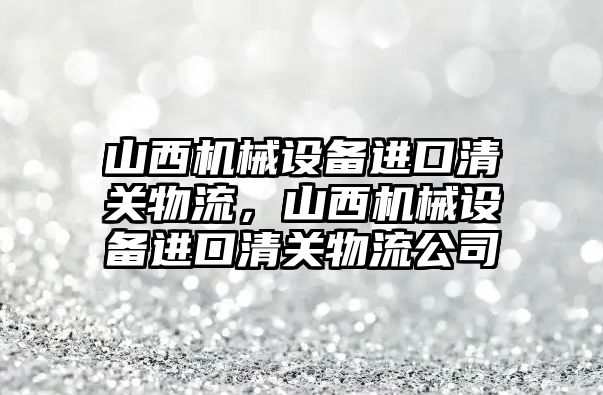 山西機械設(shè)備進口清關(guān)物流，山西機械設(shè)備進口清關(guān)物流公司
