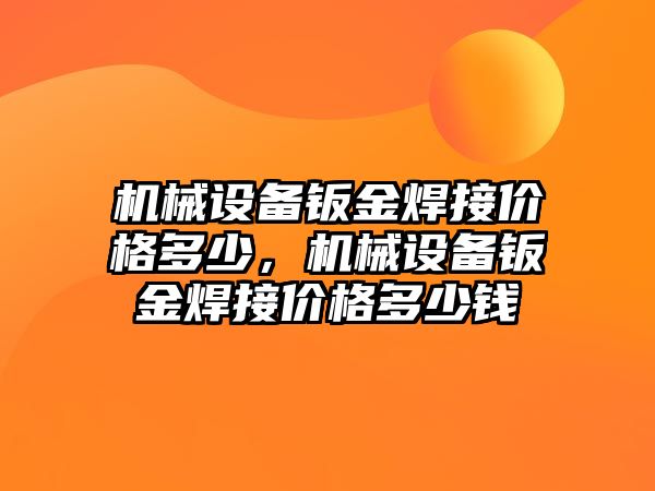 機械設(shè)備鈑金焊接價格多少，機械設(shè)備鈑金焊接價格多少錢