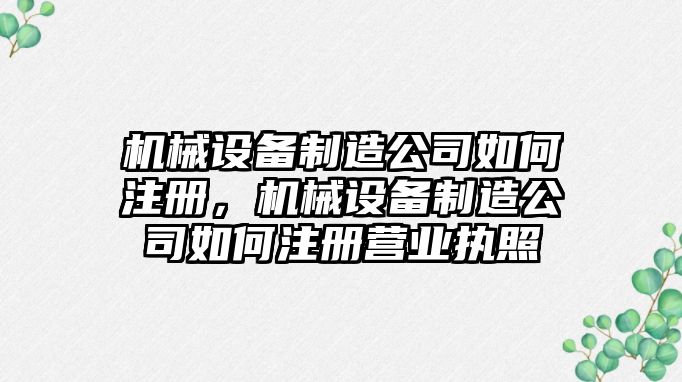 機(jī)械設(shè)備制造公司如何注冊(cè)，機(jī)械設(shè)備制造公司如何注冊(cè)營業(yè)執(zhí)照