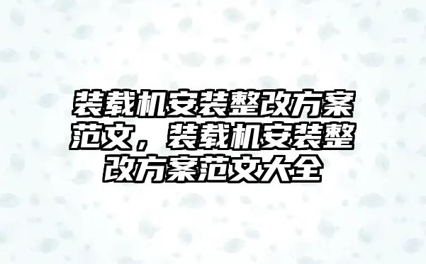 裝載機(jī)安裝整改方案范文，裝載機(jī)安裝整改方案范文大全