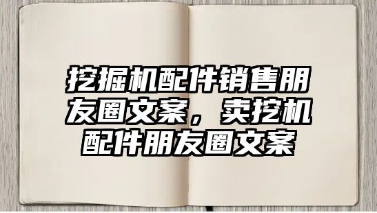 挖掘機(jī)配件銷售朋友圈文案，賣挖機(jī)配件朋友圈文案