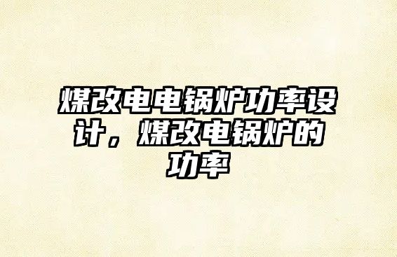 煤改電電鍋爐功率設計，煤改電鍋爐的功率