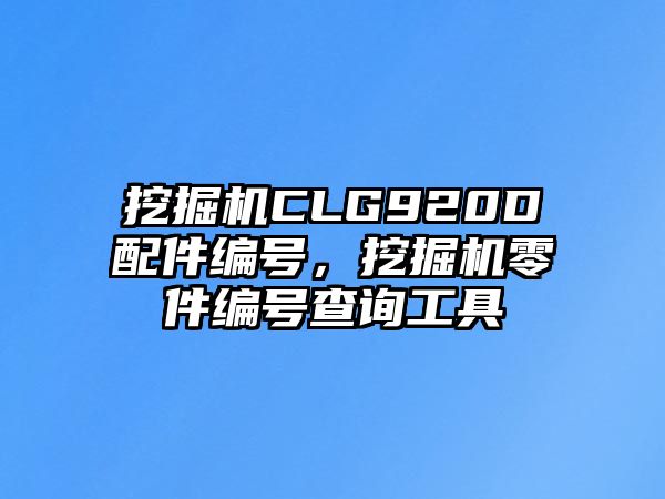 挖掘機(jī)CLG920D配件編號(hào)，挖掘機(jī)零件編號(hào)查詢工具