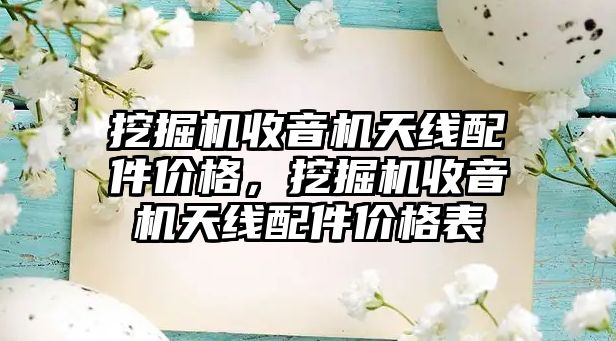 挖掘機收音機天線配件價格，挖掘機收音機天線配件價格表
