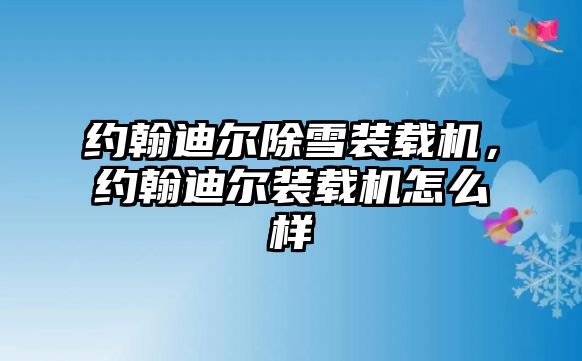 約翰迪爾除雪裝載機(jī)，約翰迪爾裝載機(jī)怎么樣