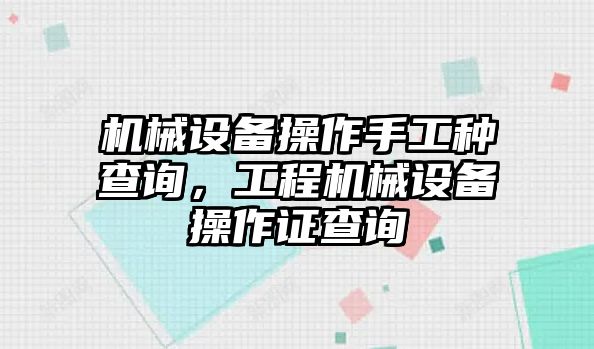 機(jī)械設(shè)備操作手工種查詢，工程機(jī)械設(shè)備操作證查詢