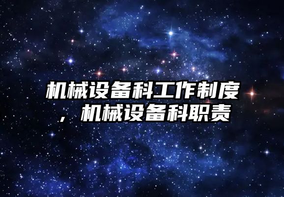 機(jī)械設(shè)備科工作制度，機(jī)械設(shè)備科職責(zé)