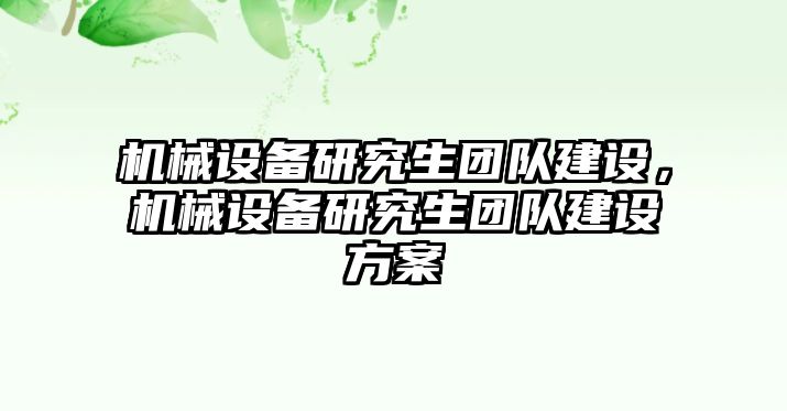 機械設(shè)備研究生團隊建設(shè)，機械設(shè)備研究生團隊建設(shè)方案