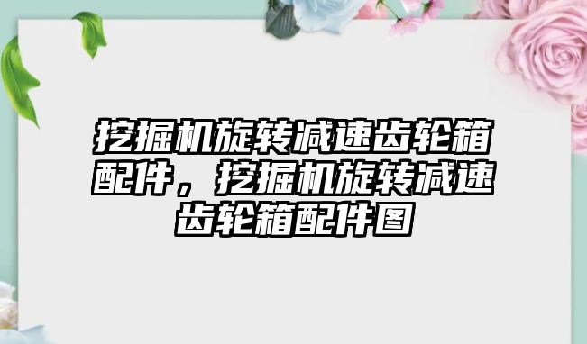 挖掘機旋轉(zhuǎn)減速齒輪箱配件，挖掘機旋轉(zhuǎn)減速齒輪箱配件圖