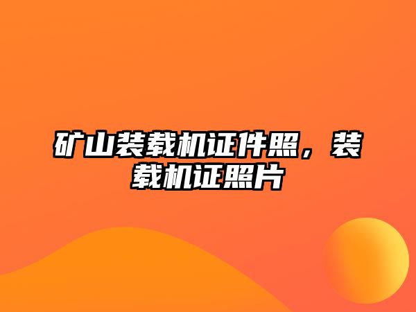 礦山裝載機證件照，裝載機證照片