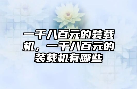 一千八百元的裝載機，一千八百元的裝載機有哪些