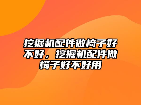 挖掘機配件做椅子好不好，挖掘機配件做椅子好不好用
