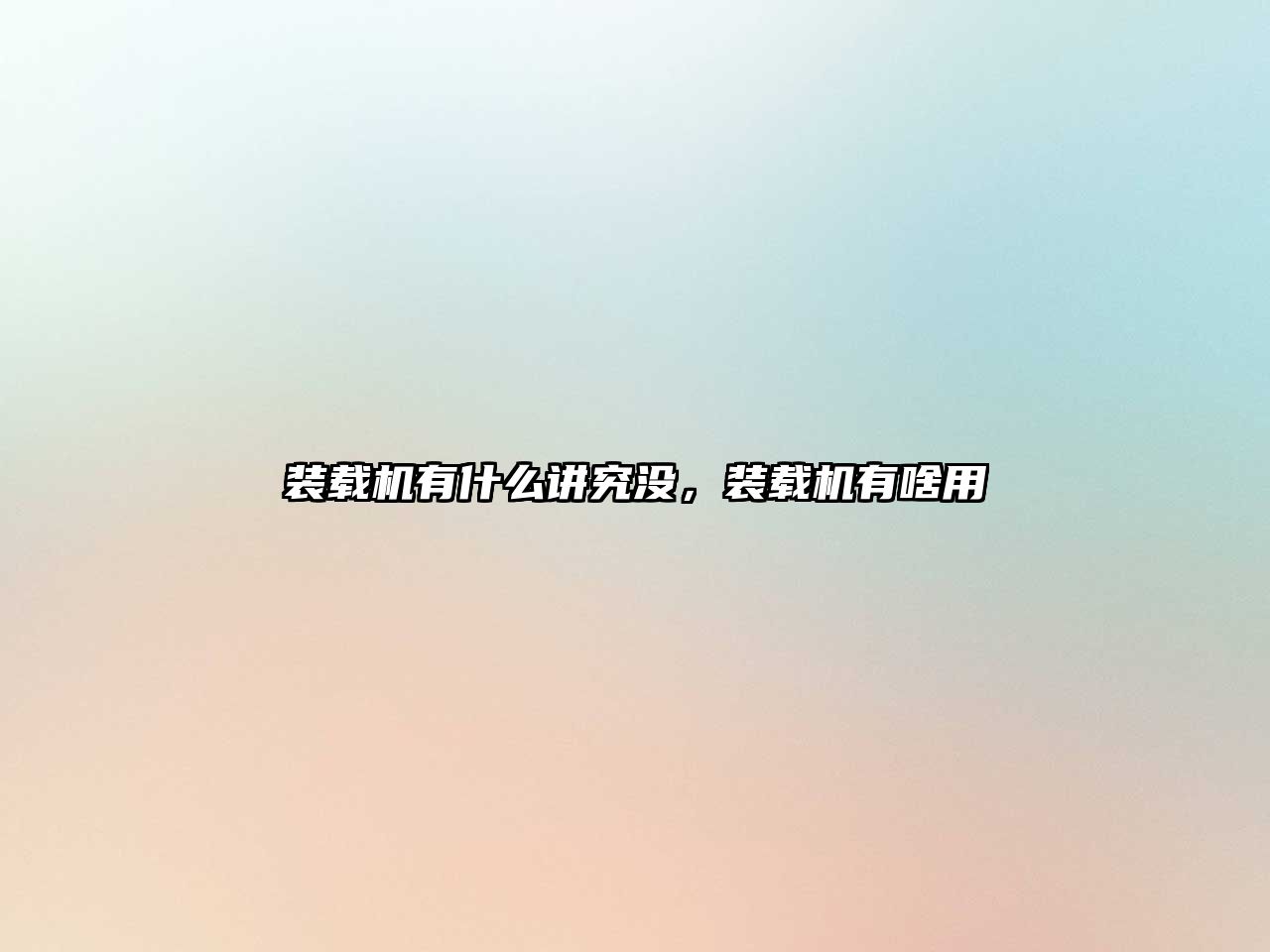 裝載機(jī)有什么講究沒，裝載機(jī)有啥用