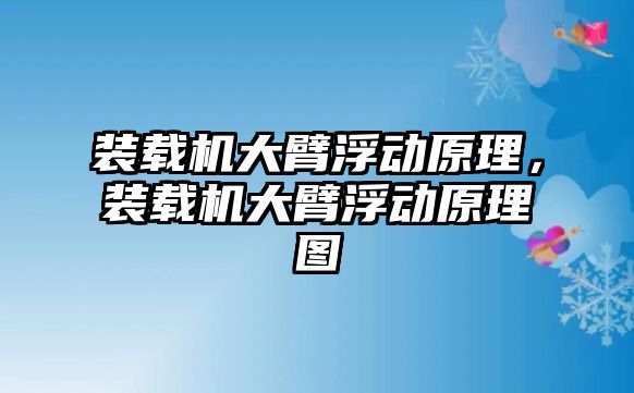 裝載機(jī)大臂浮動(dòng)原理，裝載機(jī)大臂浮動(dòng)原理圖