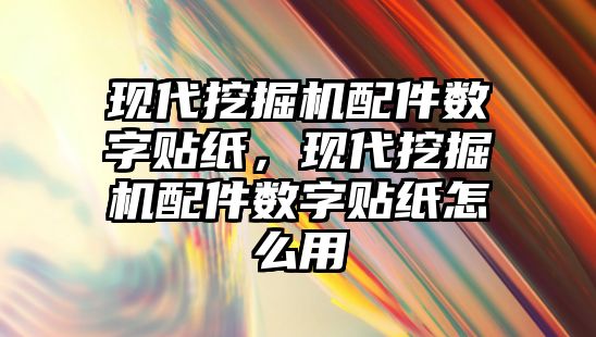 現(xiàn)代挖掘機(jī)配件數(shù)字貼紙，現(xiàn)代挖掘機(jī)配件數(shù)字貼紙?jiān)趺从?/>	
								</i>
								<p class=